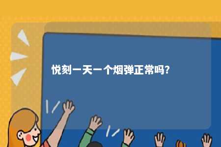 悦刻一天一个烟弹正常吗
	？ 